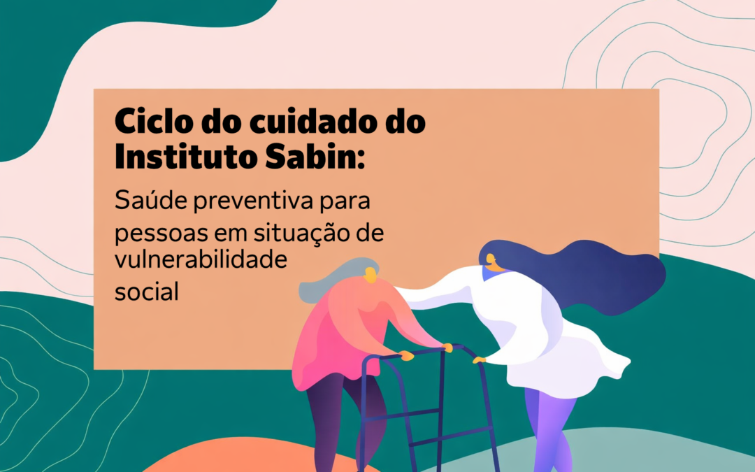 Ciclo do Cuidado: saúde preventiva que transforma vidas em contextos de vulnerabilidade social