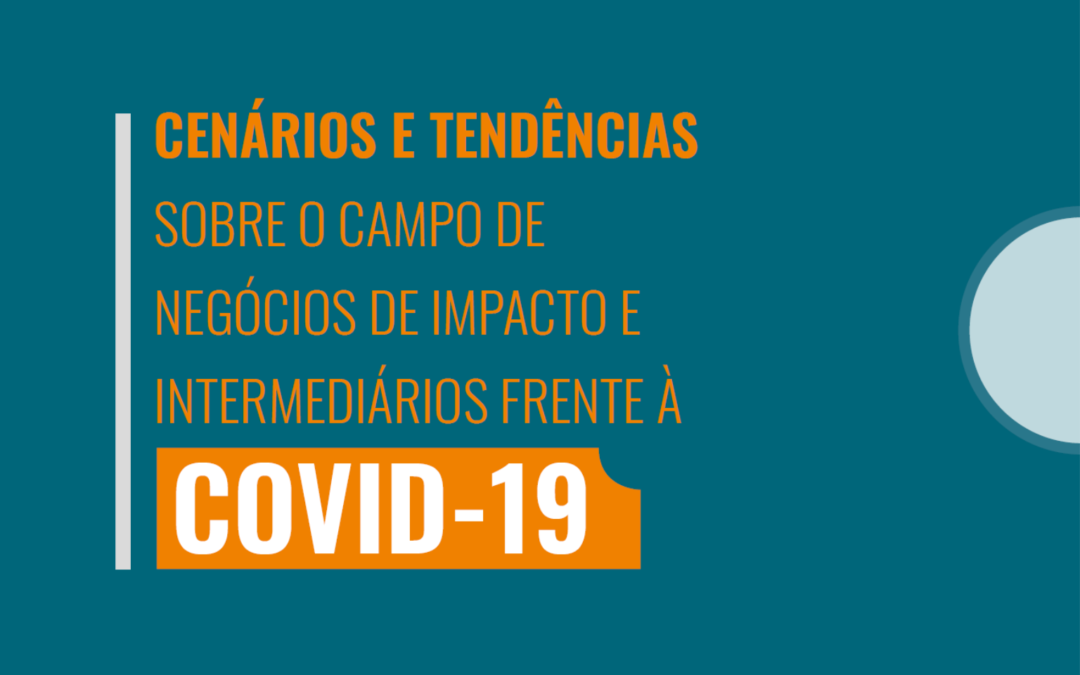 Cenários e tendências dos negócios de impacto frente à Covid-19: aprendizados para o fortalecimento do ecossistema